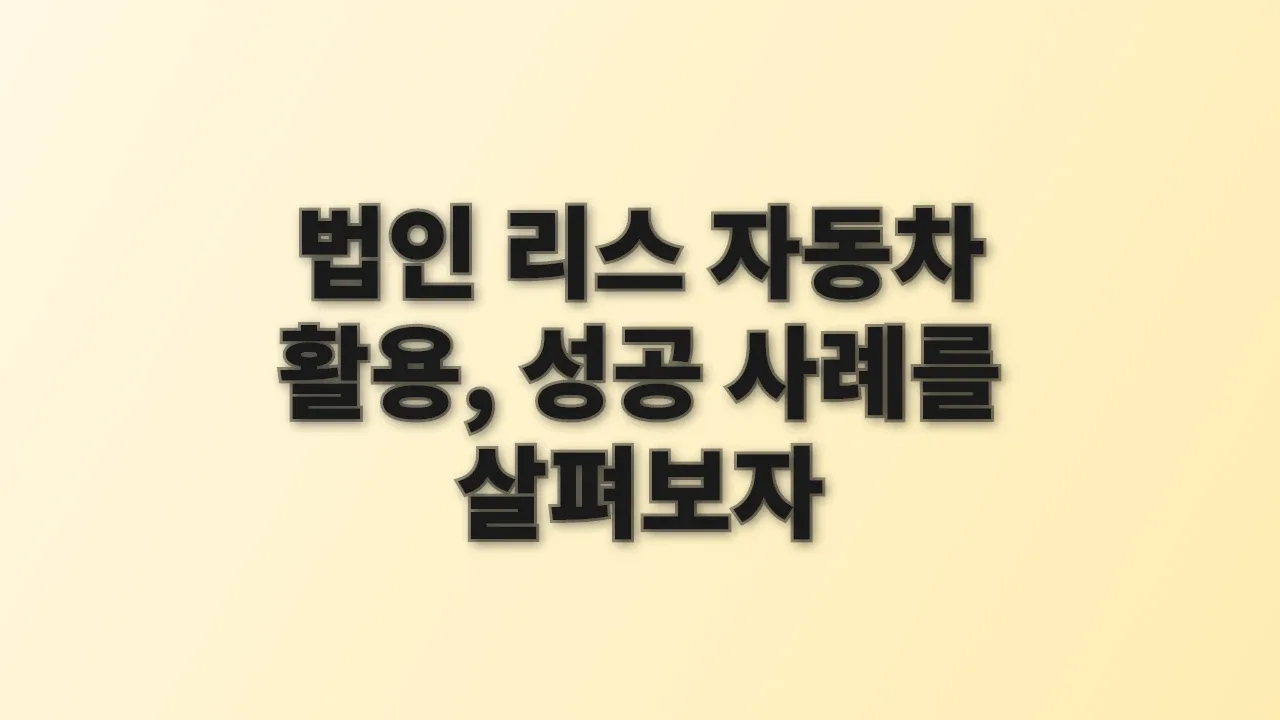 법인 리스 자동차 활용, 성공 사례를 살펴보자